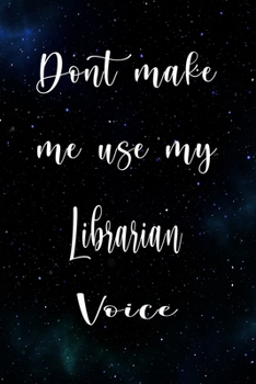 Paperback Don't Make Me Use My Librarian Voice: The perfect gift for the professional in your life - Funny 119 page lined journal! Book