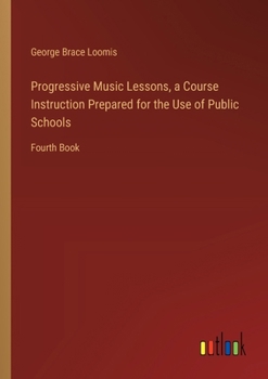 Paperback Progressive Music Lessons, a Course Instruction Prepared for the Use of Public Schools: Fourth Book