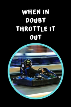 Paperback When In Doubt Throttle It Out: Go Kart Themed Novelty Lined Notebook / Journal To Write In Perfect Gift Item (6 x 9 inches) Book