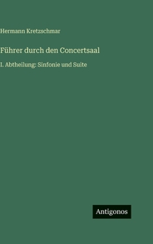 Führer durch den Concertsaal: I. Abtheilung: Sinfonie und Suite