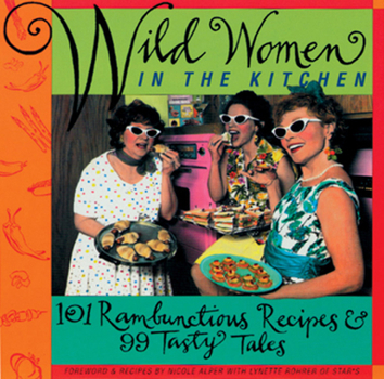 Paperback Wild Women in the Kitchen: 101 Rambunctious Recipes & 99 Tasty Tales Book