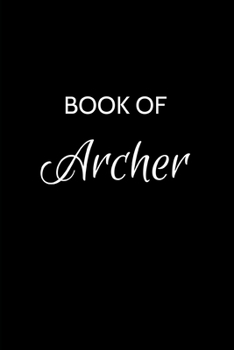 Book of Archer: Archer Journal - A Gratitude Journal Notebook for Men Boys Fathers and Sons with the name Archer - Handsome Elegant Bold & ... - 6"x9" Diary or Notepad. & Back to School.