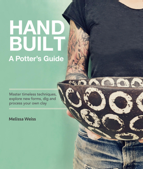 Paperback Handbuilt, a Potter's Guide: Master Timeless Techniques, Explore New Forms, Dig and Process Your Own Clay Book