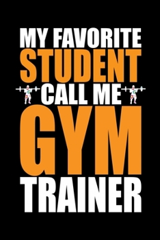 Paperback My Favorite Student Call Me Gym Trainer: Cool Gym Trainer Journal Notebook - Gifts Idea for Gym Trainer Notebook for Men & Women. Book