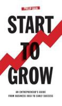 Hardcover Start To Grow: An Entrepreneur's Guide from Business Idea to Early Success Book