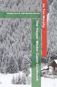 Paperback The Yooper Winter Cabin Cookbook: Holiday Food and Cold Weather Dishes Book