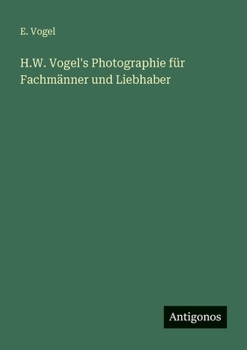 H.W. Vogel's Photographie für Fachmänner und Liebhaber
