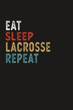Eat Sleep Lacrosse Repeat Funny Sport Gift Idea: Lined Notebook / Journal Gift, 100 Pages, 6x9, Soft Cover, Matte Finish