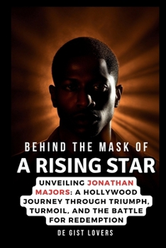 Paperback Behind the Mask of a Rising Star: Unveiling Jonathan Majors: A Hollywood Journey Through Triumph, Turmoil, and the Battle for Redemption Book