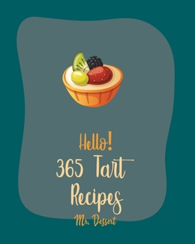 Paperback Hello! 365 Tart Recipes: Best Tart Cookbook Ever For Beginners [Book 1] Book