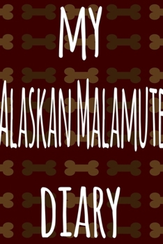 My Alaskan Malamute Diary: The perfect gift for the dog owner in your life - 6x9 119 page lined journal!