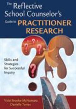 Paperback The Reflective School Counselor's Guide to Practitioner Research: Skills and Strategies for Successful Inquiry Book