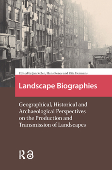 Landscape Biographies: Geographical, Historical and Archaeological Perspectives on the Production and Transmission of Landscapes