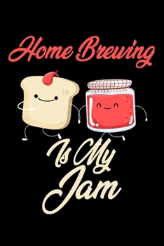 Home Brewing is My Jam: Funny Home Brewing Journal (Diary, Notebook) Christmas & Birthday Gift for Home Brewing Enthusiasts