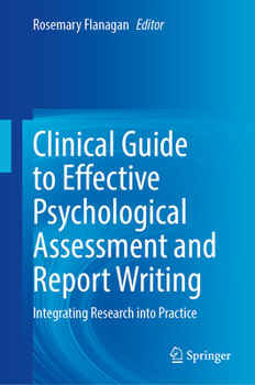 Hardcover Clinical Guide to Effective Psychological Assessment and Report Writing: Integrating Research Into Practice Book
