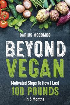 Paperback Beyond Vegan: Motivated Steps To How I Lost 100 Pounds In 6 Months Book