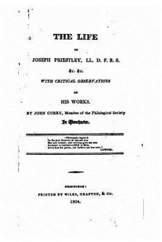 Paperback The Life of Joseph Priestly, With Critical Observations on His Works Book