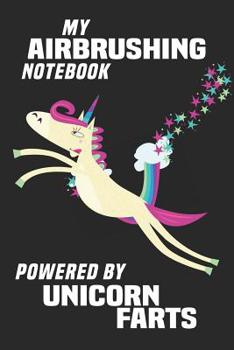 My Airbrushing Notebook Powered By Unicorn Farts: Blank Lined Notebook Journal Gift Idea