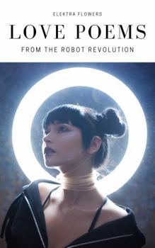 Love Poems from the Robot Revolution (Machine Dreams)