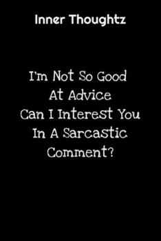 Inner Thoughtz: I'm Not So Good At Advice, Can I Interest You In A Sarcastic Comment?: 100 Page Lined Notebook