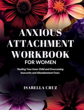 Anxious Attachment Workbook for Women: Healing Your Inner Child and Overcoming Insecurity and Abandonment Fears (Healthy Connection)