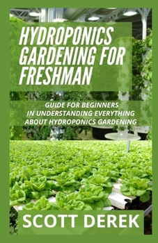 Paperback Hydroponics Gardening For Freshman: Guide For Beginners In Understanding Everything About Hydroponics Gardening Book