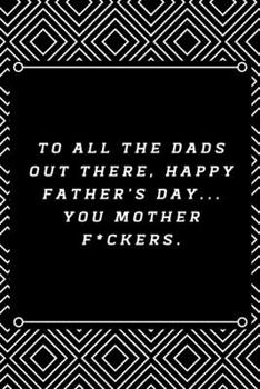 Paperback To all the Dads out there, Happy Father's Day... you mother f*ckers.: 6"x9" 120 pages journal Book