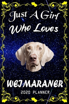 Just A Girl Who Loves Weimaraner 2020 Planner: Weimaraner Notebook Daily Planner - Blank Wide Ruled Paper | Personal Organizer | Perfect Gifts for Women, Girls and Kids, 6x9 Inch 366 White Paper Pages