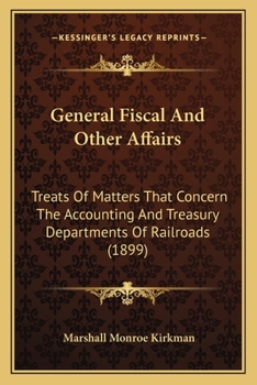 General Fiscal And Other Affairs: Treats Of Matters That Concern The Accounting And Treasury Departments Of Railroads