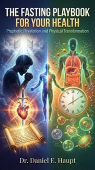 The Fasting Playbook for Your Health: Prophetic Revelation and Physical Transformation