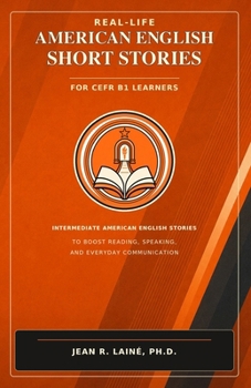 Real-Life American English Short Stories for CEFR B1 Learners: Intermediate American English stories to boost reading, speaking, and everyday ... English Short Story Series (CEFR A1–C2))