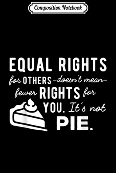 Composition Notebook: Equal Rights It's not Pie Anti-Trump Resis Journal/Notebook Blank Lined Ruled 6x9 100 Pages