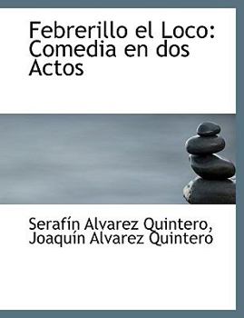 Febrerillo el Loco : Comedia en dos Actos