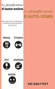 Le Planificateur d'Auto-Soins: Meilleur planificateur de vie quotidienne pour le bien-être, l'atteinte d'objectifs, la santé, le bonheur - ... forme physique - Sans date