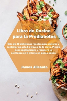 Paperback Libro de Cocina para la Prediabetes: M?s de 50 deliciosas recetas para mejorar y controlar su salud a trav?s de la dieta. Pierde peso r?pidamente y re [Spanish] Book