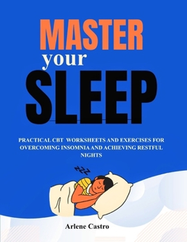 Paperback Master Your Sleep: Practical CBT Worksheets and Exercises for Overcoming Insomnia and Achieving Restful Nights Book