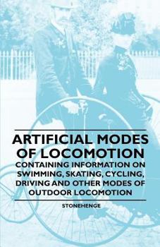 Paperback Artificial Modes of Locomotion - Containing Information on Swimming, Skating, Cycling, Driving and Other Modes of Outdoor Locomotion Book