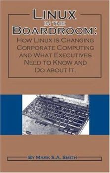Hardcover Linux in the Boardroom: How Linux is Changing Corporate Computing and What Executives Need to Know and Do About it Book