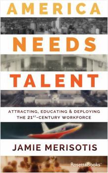 Hardcover America Needs Talent: Attracting, Educating & Deploying the 21st-Century Workforce Book