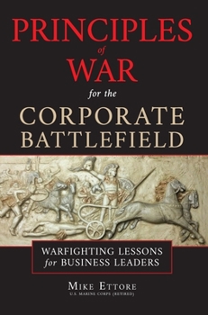 Hardcover Principles of War for the Corporate Battlefield: Warfighting Lessons for Business Leaders Book