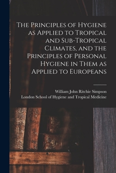 Paperback The Principles of Hygiene as Applied to Tropical and Sub-tropical Climates, and the Principles of Personal Hygiene in Them as Applied to Europeans [el Book