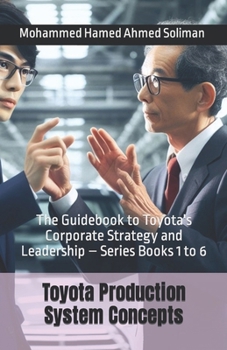 Paperback Toyota Production System Concepts: The Guidebook to Toyota's Corporate Strategy and Leadership - Series Books 1 to 6 Book