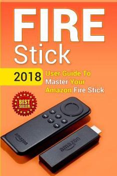 Paperback Fire Stick: 2018 User Guide To Master Your Amazon Fire Stick Book