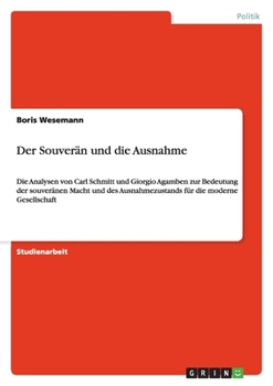Paperback Der Souverän und die Ausnahme: Die Analysen von Carl Schmitt und Giorgio Agamben zur Bedeutung der souveränen Macht und des Ausnahmezustands für die m [German] Book