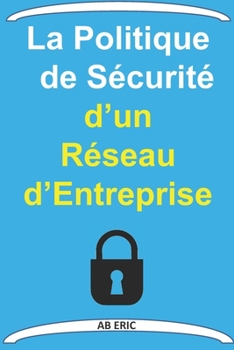 Paperback La Politique de Sécurité d'un Réseau d'Entreprise: Généralités sur la Sécurité, Différentes solutions pour sécuriser notre système, Différents modes d [French] Book