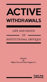 Paperback Active Withdrawals: Life and Death of Institutional Critique Book