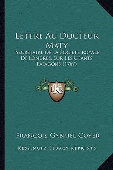 Paperback Lettre Au Docteur Maty: Secretaire de La Societe Royale de Londres, Sur Les Geants Patagons (1767) [French] Book