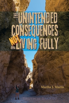 Paperback The Unintended Consequences of Not Living Fully: Truth Is Sacred Book