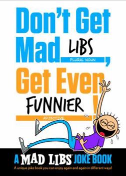 Don't Get Mad Libs, Get Even Funnier!: A Mad Libs Joke Book - Book  of the Mad Libs