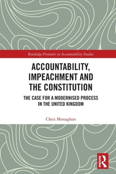 Paperback Accountability, Impeachment and the Constitution: The Case for a Modernised Process in the United Kingdom Book